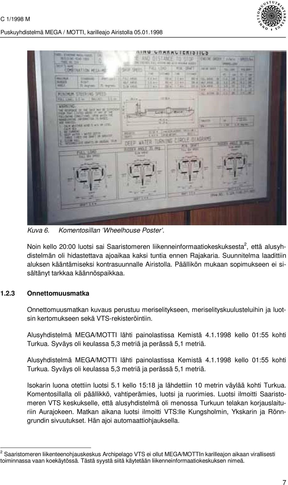 3 Onnettomuusmatka Onnettomuusmatkan kuvaus perustuu meriselitykseen, meriselityskuulusteluihin ja luotsin kertomukseen sekä VTS-rekisteröintiin.