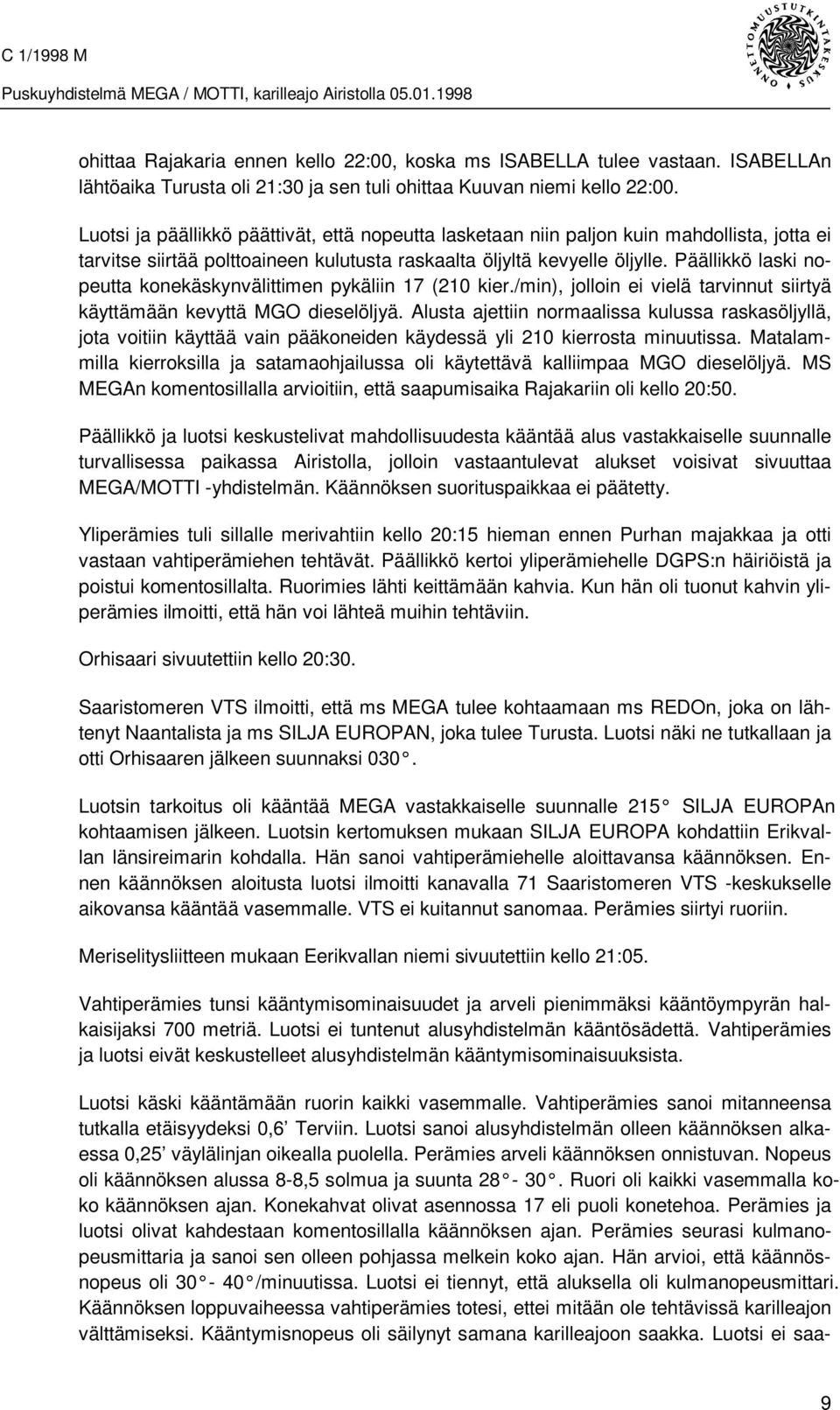 Päällikkö laski nopeutta konekäskynvälittimen pykäliin 17 (210 kier./min), jolloin ei vielä tarvinnut siirtyä käyttämään kevyttä MGO dieselöljyä.