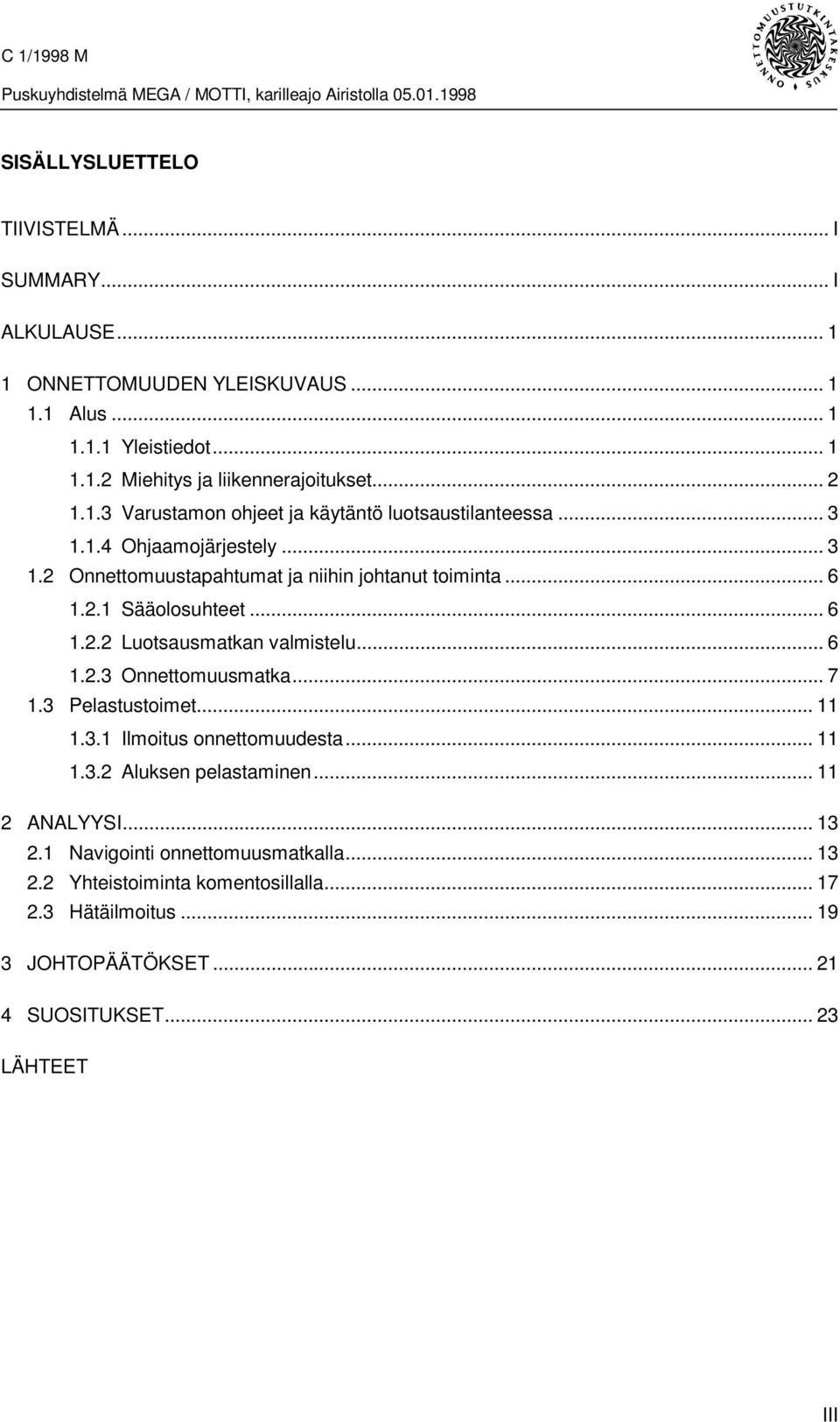 .. 6 1.2.2 Luotsausmatkan valmistelu... 6 1.2.3 Onnettomuusmatka... 7 1.3 Pelastustoimet... 11 1.3.1 Ilmoitus onnettomuudesta... 11 1.3.2 Aluksen pelastaminen.