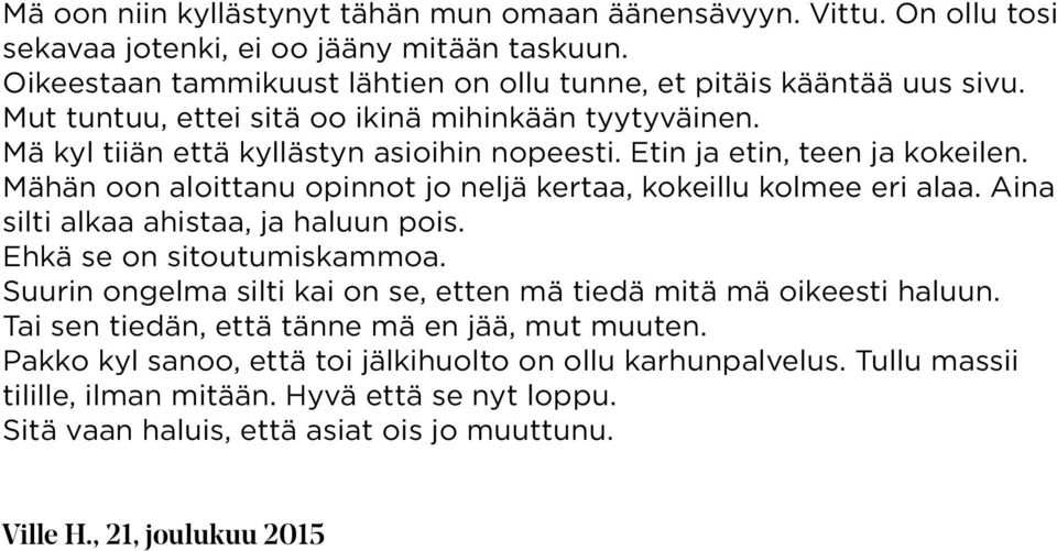 Mähän oon aloittanu opinnot jo neljä kertaa, kokeillu kolmee eri alaa. Aina silti alkaa ahistaa, ja haluun pois. Ehkä se on sitoutumiskammoa.