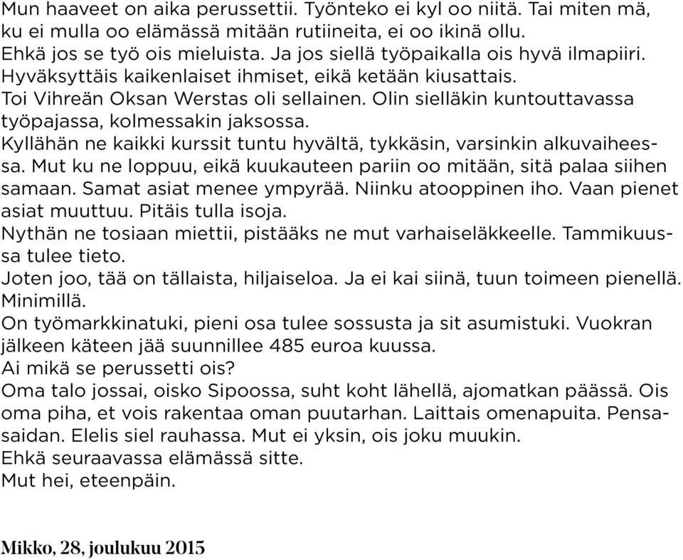 Olin sielläkin kuntouttavassa työpajassa, kolmessakin jaksossa. Kyllähän ne kaikki kurssit tuntu hyvältä, tykkäsin, varsinkin alkuvaiheessa.