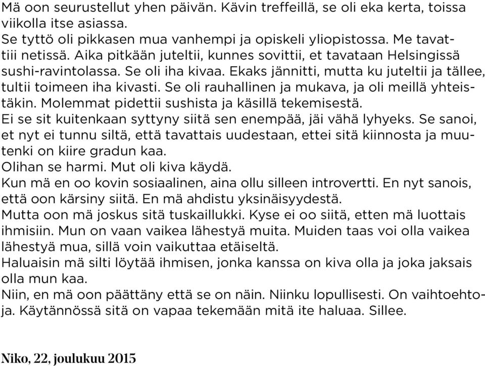 Se oli rauhallinen ja mukava, ja oli meillä yhteistäkin. Molemmat pidettii sushista ja käsillä tekemisestä. Ei se sit kuitenkaan syttyny siitä sen enempää, jäi vähä lyhyeks.