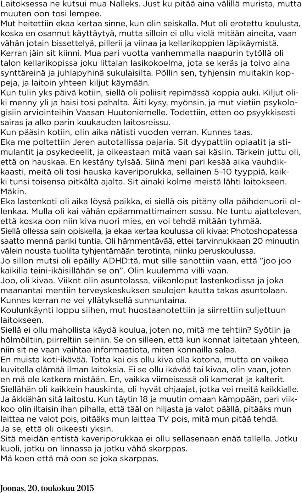 Kerran jäin sit kiinni. Mua pari vuotta vanhemmalla naapurin tytöllä oli talon kellarikopissa joku Iittalan lasikokoelma, jota se keräs ja toivo aina synttäreinä ja juhlapyhinä sukulaisilta.