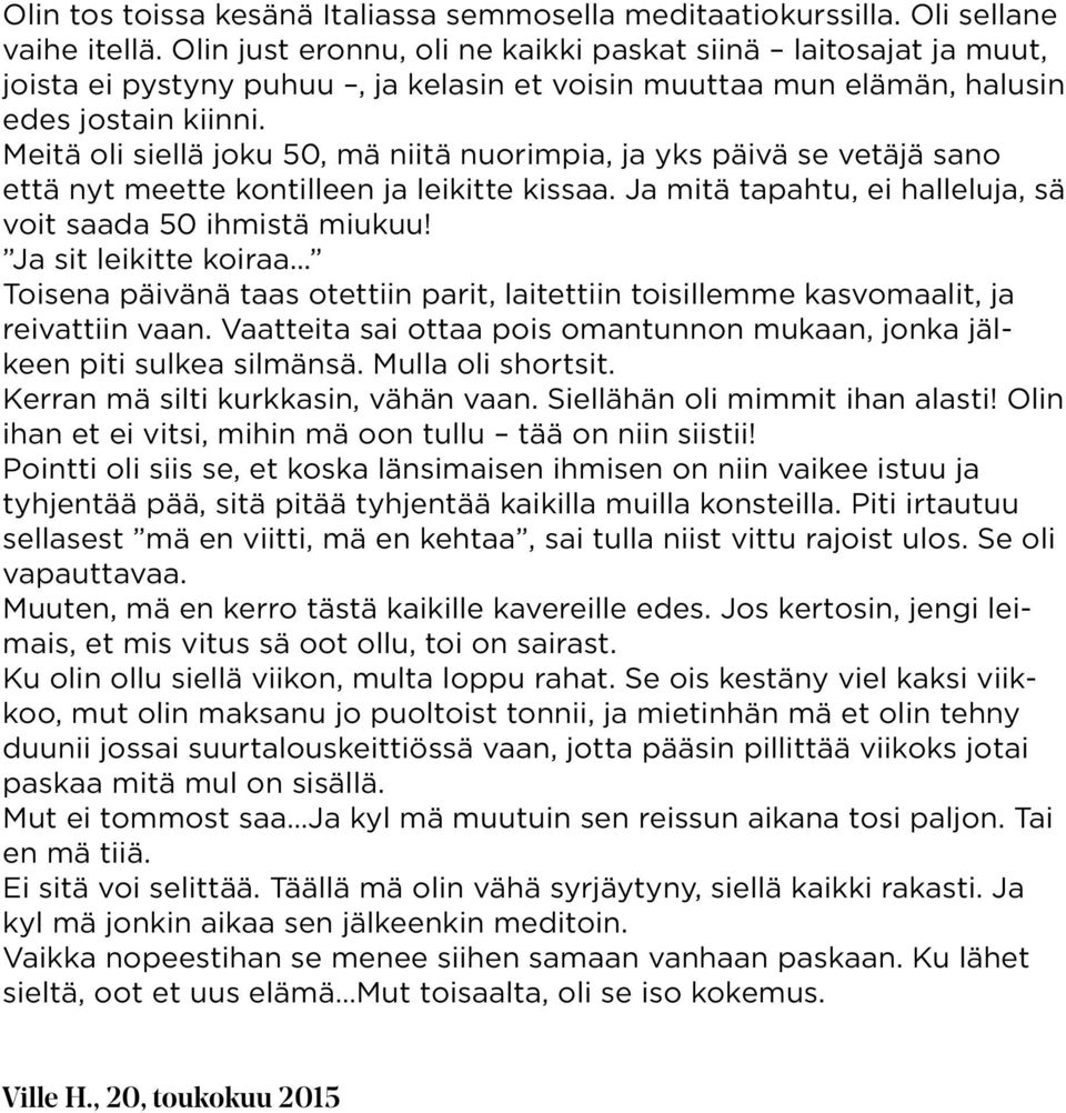 Meitä oli siellä joku 50, mä niitä nuorimpia, ja yks päivä se vetäjä sano että nyt meette kontilleen ja leikitte kissaa. Ja mitä tapahtu, ei halleluja, sä voit saada 50 ihmistä miukuu!