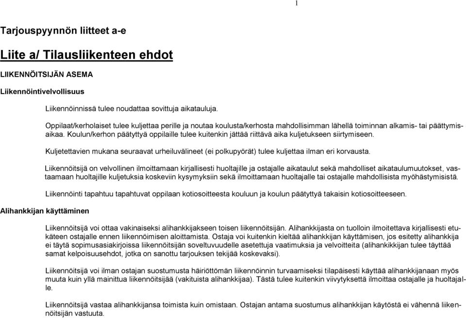 Koulun/kerhon päätyttyä oppilaille tulee kuitenkin jättää riittävä aika kuljetukseen siirtymiseen. Kuljetettavien mukana seuraavat urheiluvälineet (ei polkupyörät) tulee kuljettaa ilman eri korvausta.