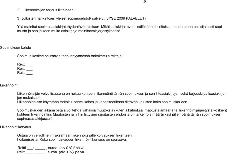 Sopimuksen kohde Sopimus koskee seuraavia tarjouspyynnössä tarkoitettuja reittejä: Reitti Reitti Reitti Liikennöinti Liikennöintikorvaus Liikennöitsijän velvollisuutena on hoitaa kohteen liikennöinti