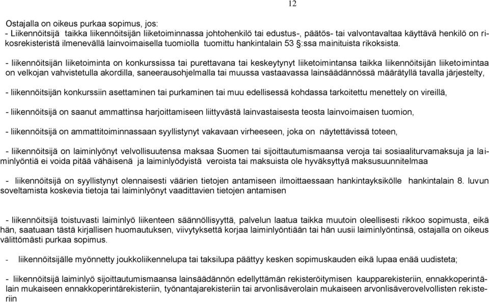 - liikennöitsijän liiketoiminta on konkurssissa tai purettavana tai keskeytynyt liiketoimintansa taikka liikennöitsijän liiketoimintaa on velkojan vahvistetulla akordilla, saneerausohjelmalla tai