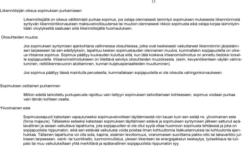 Jos sopimuksen syntymisen ajankohtana vallinneissa olosuhteissa, jotka ovat keskeisesti vaikuttaneet liikennöinnin järjestämisen tarpeeseen tai sen edellytyksiin, tapahtuu kesken sopimuskauden