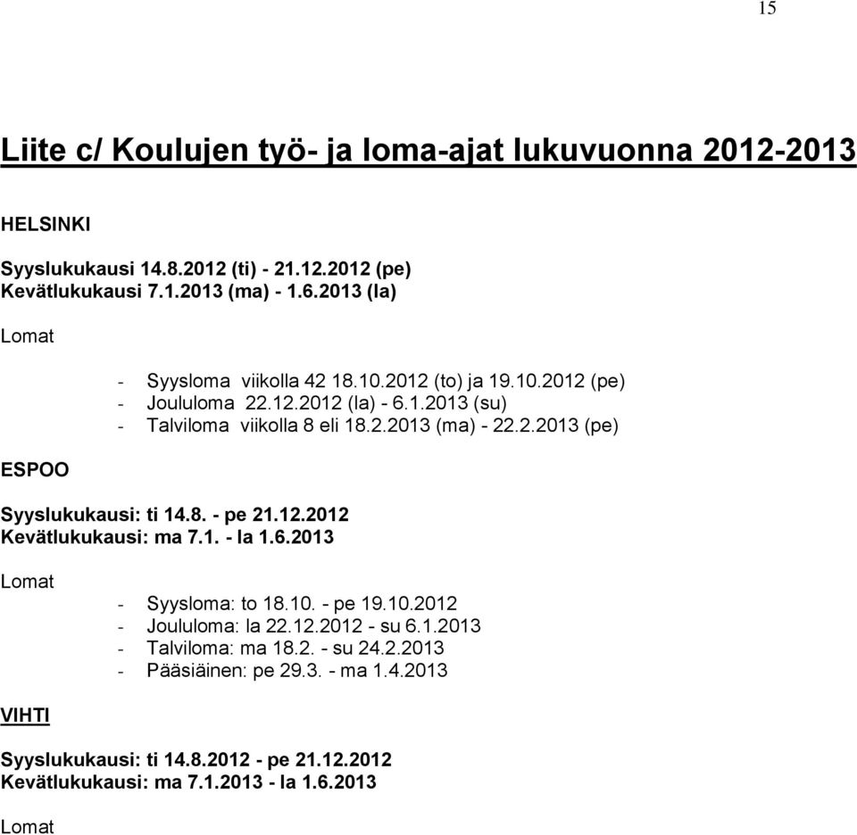 2.2013 (pe) Syyslukukausi: ti 14.8. - pe 21.12.2012 Kevätlukukausi: ma 7.1. - la 1.6.2013 Lomat - Syysloma: to 18.10. - pe 19.10.2012 - Joululoma: la 22.12.2012 - su 6.
