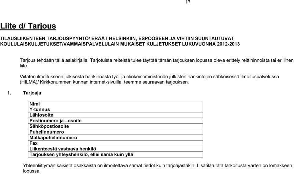 Viitaten ilmoitukseen julkisesta hankinnasta työ- ja elinkeinoministeriön julkisten hankintojen sähköisessä ilmoituspalvelussa (HILMA)/ Kirkkonummen kunnan internet-sivuilla, teemme seuraavan