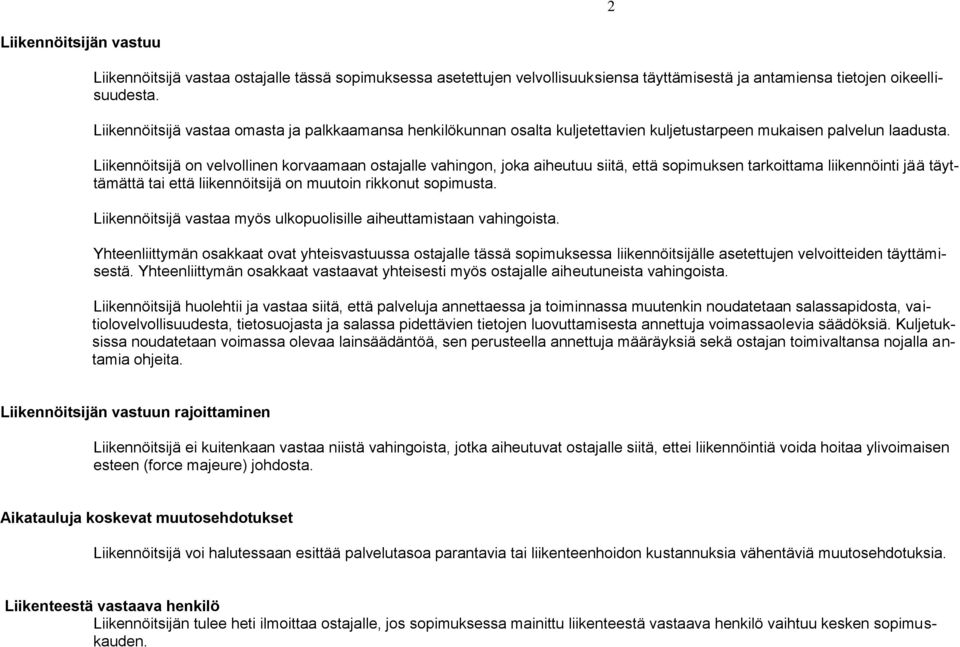 Liikennöitsijä on velvollinen korvaamaan ostajalle vahingon, joka aiheutuu siitä, että sopimuksen tarkoittama liikennöinti jää täyttämättä tai että liikennöitsijä on muutoin rikkonut sopimusta.