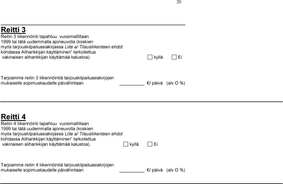 kyllä Ei Tarjoamme reitin 3 liikennöintiä tarjouskilpailuasiakirjojen mukaiselle sopimuskaudelle päivähintaan / päivä (alv O %) Reitti 4 Reitin 4 liikennöinti tapahtuu vuosimalliltaan 1999 tai