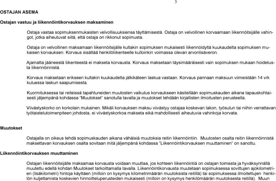 Ostaja on velvollinen maksamaan liikennöitsijälle kultakin sopimuksen mukaisesti liikennöidyltä kuukaudelta sopimuksen mukaisen korvauksen.
