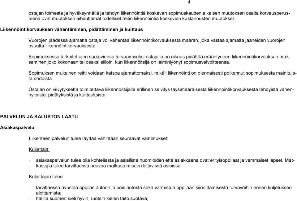 Liikennöintikorvauksen vähentäminen, pidättäminen ja kuittaus Vuorojen jäädessä ajamatta ostaja voi vähentää liikennöintikorvauksesta määrän, joka vastaa ajamatta jääneiden vuorojen osuutta
