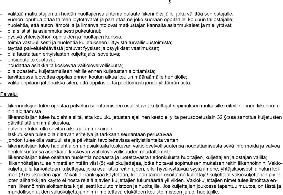 oppilaiden ja huoltajien kanssa; - toimia vastuullisesti ja huolehtia kuljetukseen liittyvistä turvallisuustoimista; - täyttää palvelutehtävästä johtuvat fyysiset ja psyykkiset vaatimukset; - olla