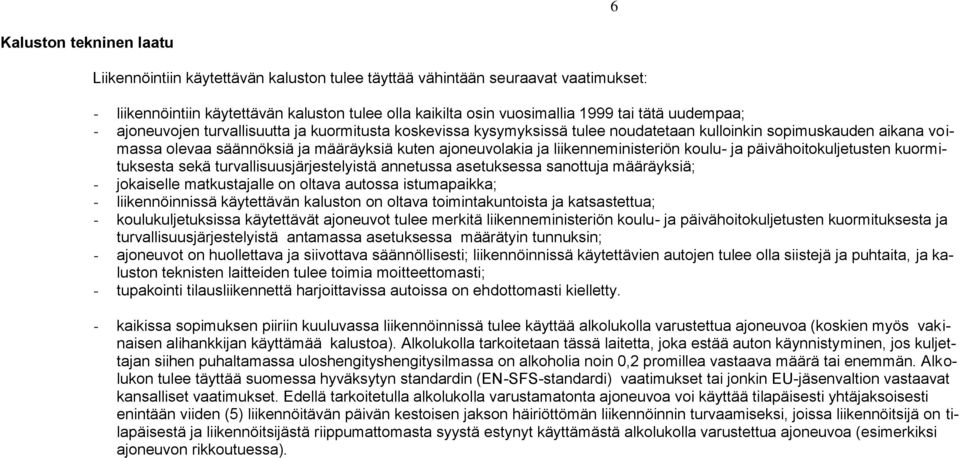 liikenneministeriön koulu- ja päivähoitokuljetusten kuormituksesta sekä turvallisuusjärjestelyistä annetussa asetuksessa sanottuja määräyksiä; - jokaiselle matkustajalle on oltava autossa
