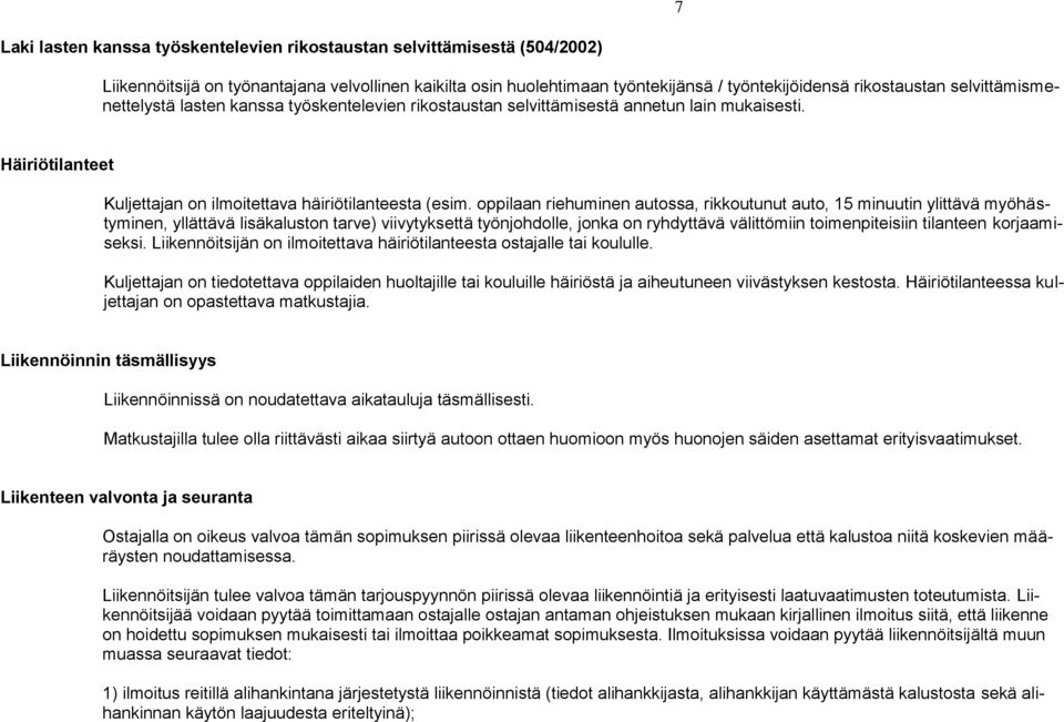 oppilaan riehuminen autossa, rikkoutunut auto, 15 minuutin ylittävä myöhästyminen, yllättävä lisäkaluston tarve) viivytyksettä työnjohdolle, jonka on ryhdyttävä välittömiin toimenpiteisiin tilanteen