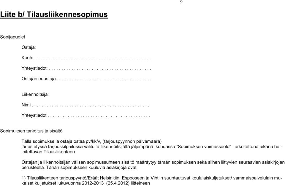 ........................................ Sopimuksen tarkoitus ja sisältö Tällä sopimuksella ostaja ostaa pv/kk/v, (tarjouspyynnön päivämäärä) järjestetyssä tarjouskilpailussa valitulta