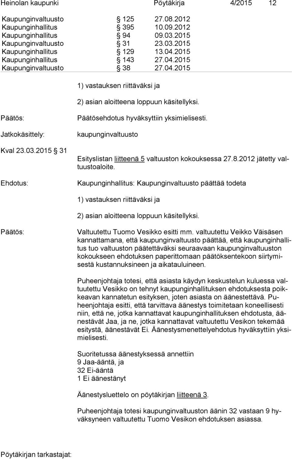 2015 31 kaupunginvaltuusto Esityslistan liitteenä 5 valtuuston kokouksessa 27.8.2012 jätetty valtuus to aloi te.