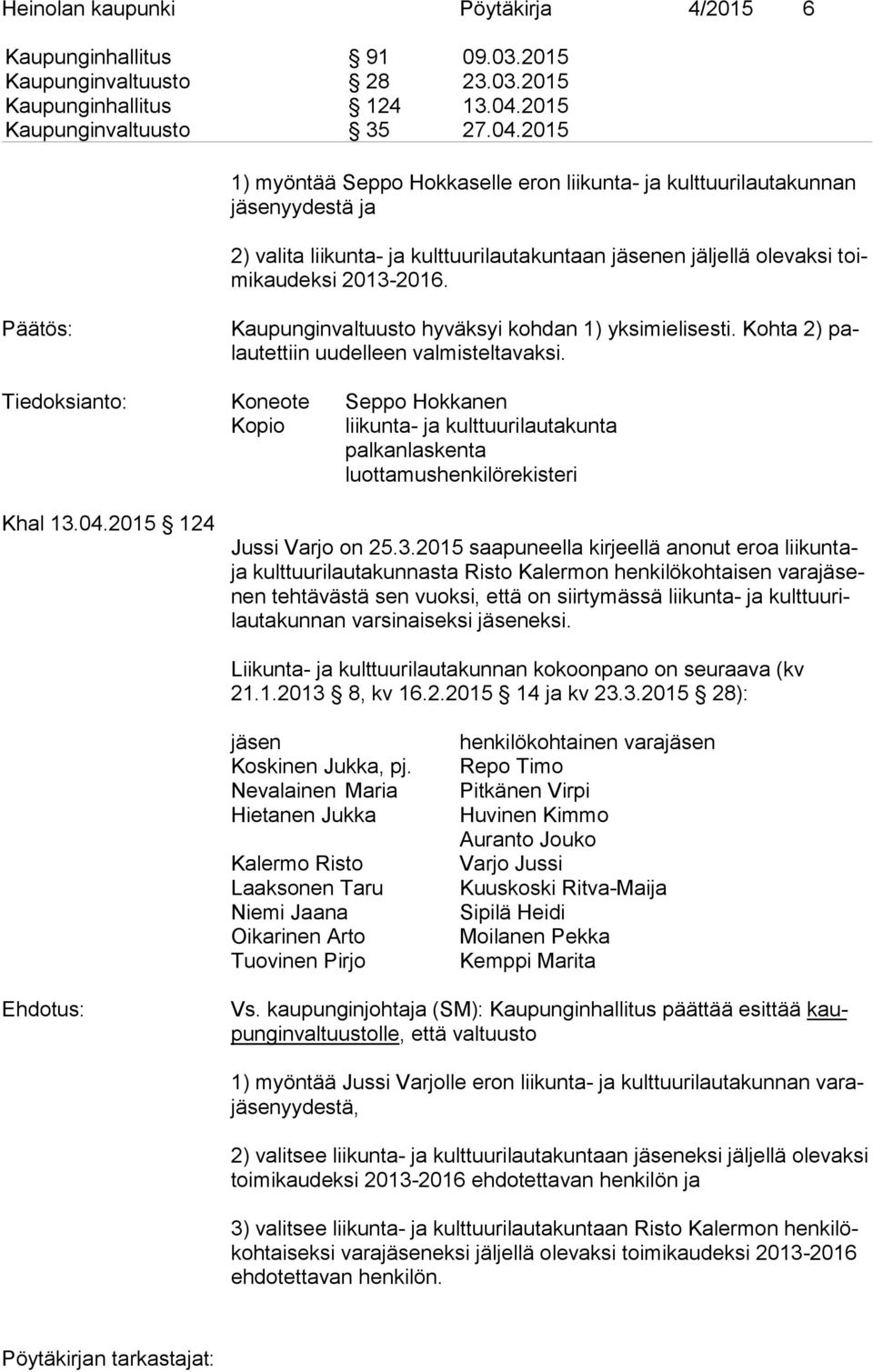 2015 1) myöntää Seppo Hokkaselle eron liikunta- ja kult tuu ri lau ta kun nan jä se nyy des tä ja 2) valita liikunta- ja kulttuurilautakuntaan jäsenen jäljellä ole vak si toimi kau dek si 2013-2016.