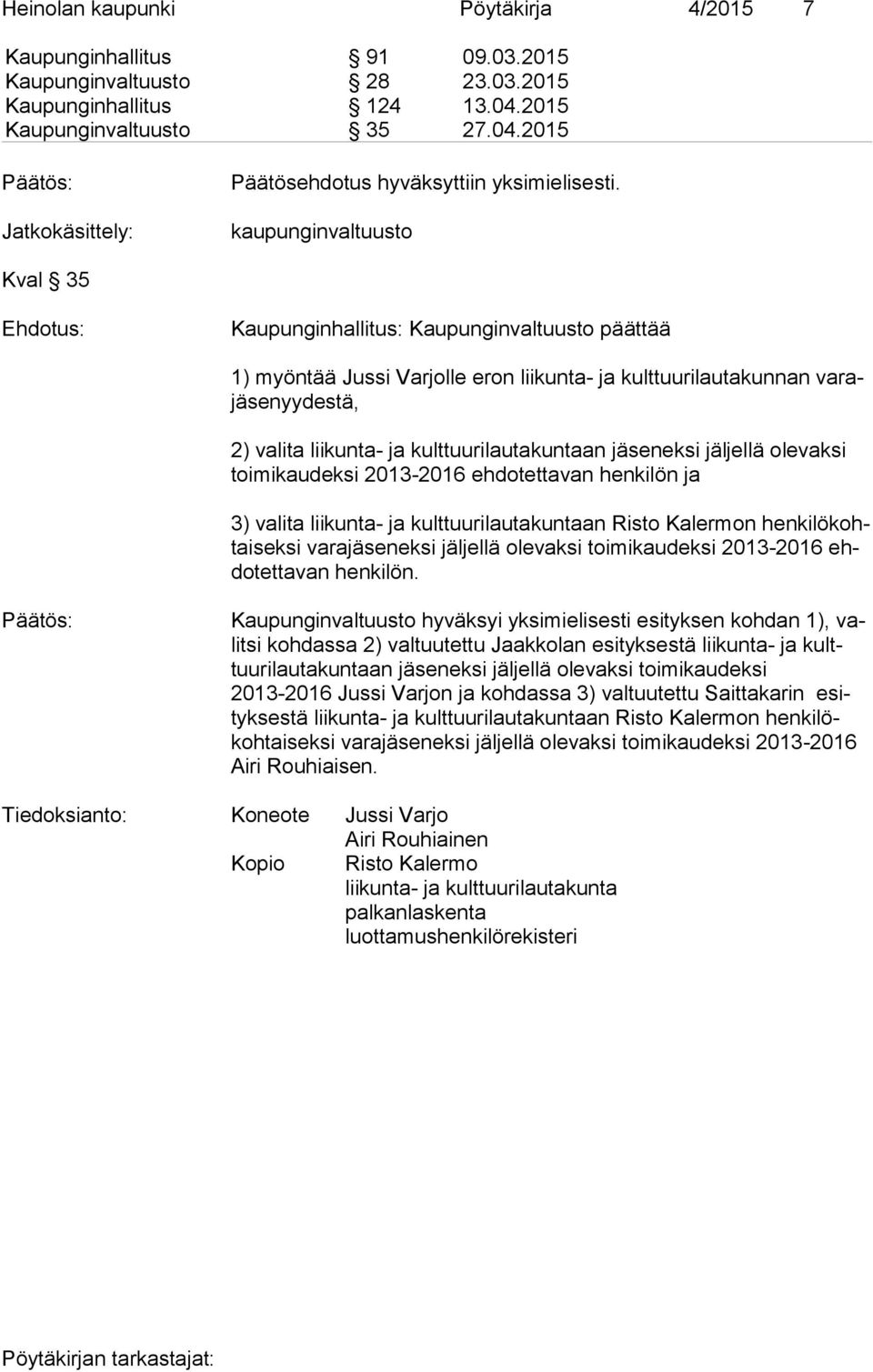 2015 Jatkokäsittely: kaupunginvaltuusto Kval 35 Kaupunginhallitus: Kaupunginvaltuusto päättää 1) myöntää Jussi Varjolle eron liikunta- ja kulttuurilautakunnan va rajä se nyy des tä, 2) valita