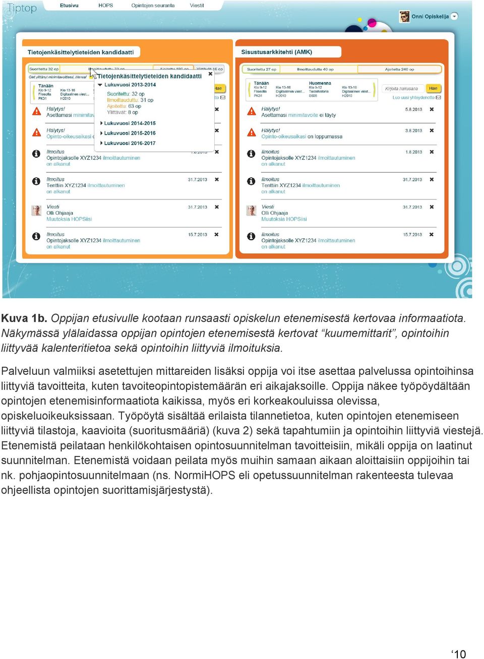 Palveluun valmiiksi asetettujen mittareiden lisäksi oppija voi itse asettaa palvelussa opintoihinsa liittyviä tavoitteita, kuten tavoiteopintopistemäärän eri aikajaksoille.