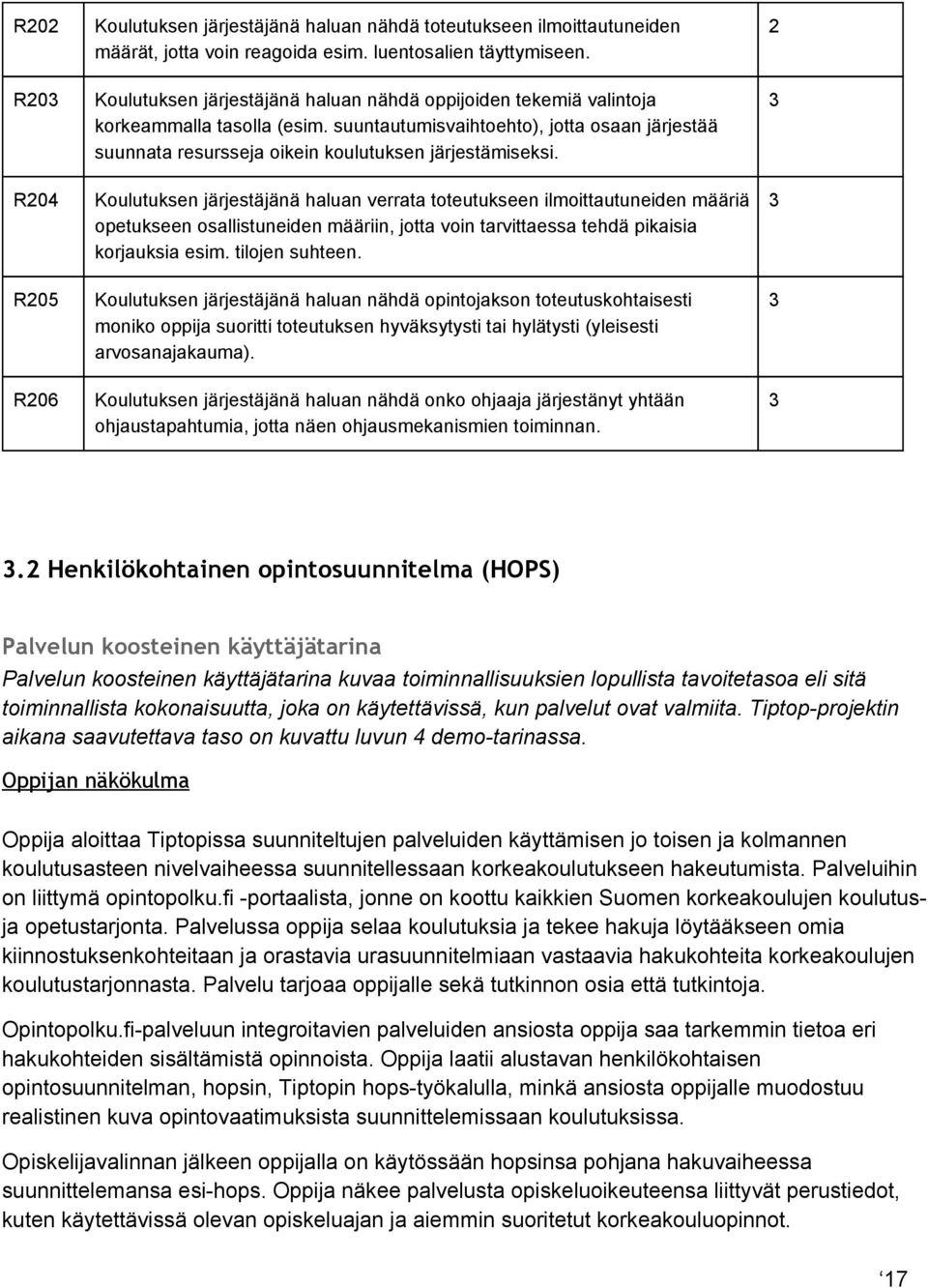 Koulutuksen järjestäjänä haluan verrata toteutukseen ilmoittautuneiden määriä opetukseen osallistuneiden määriin, jotta voin tarvittaessa tehdä pikaisia korjauksia esim. tilojen suhteen.