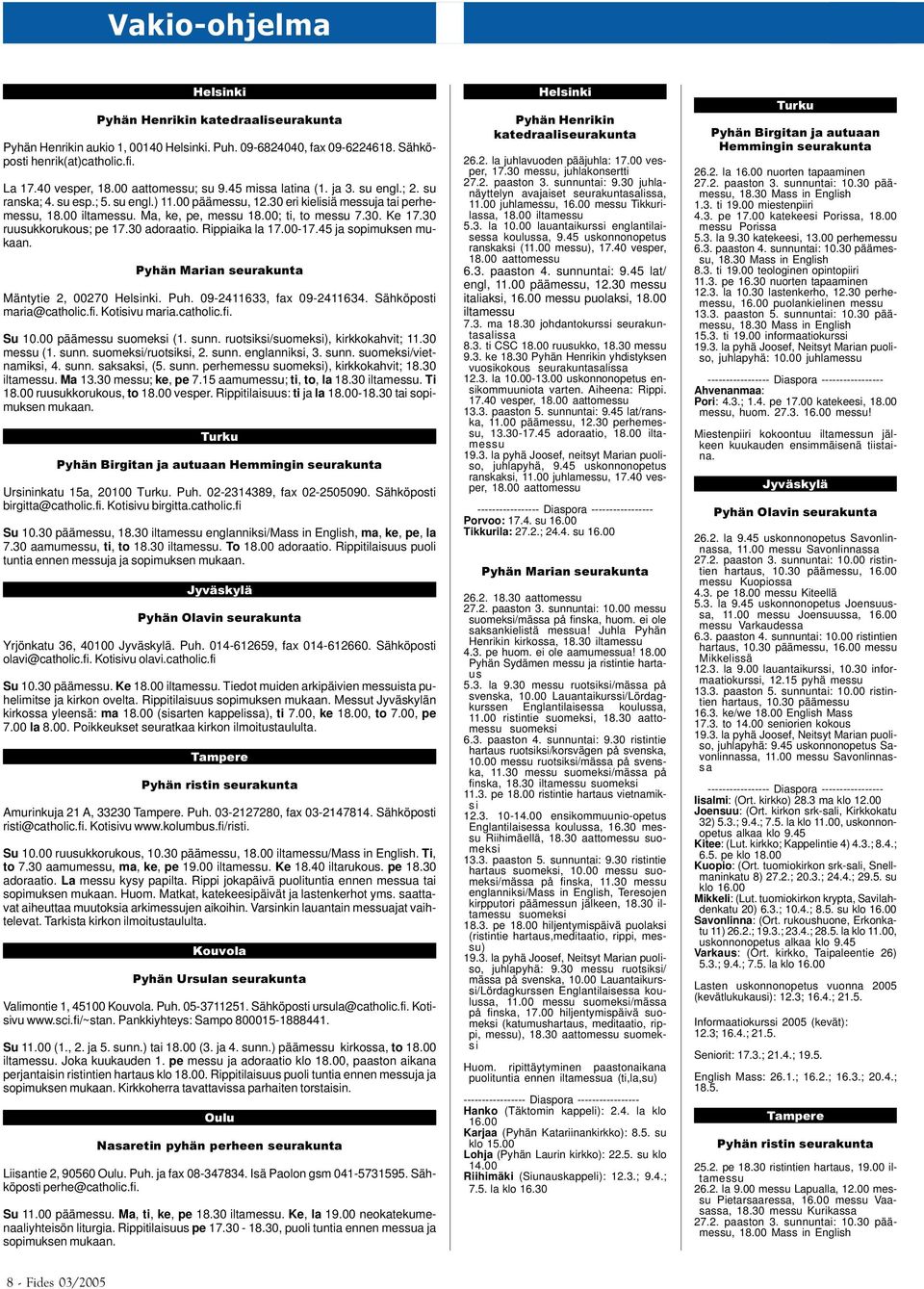 00; ti, to messu 7.30. Ke 17.30 ruusukkorukous; pe 17.30 adoraatio. Rippiaika la 17.00-17.45 ja sopimuksen mukaan. Pyhän Marian seurakunta Mäntytie 2, 00270 Helsinki. Puh. 09-2411633, fax 09-2411634.