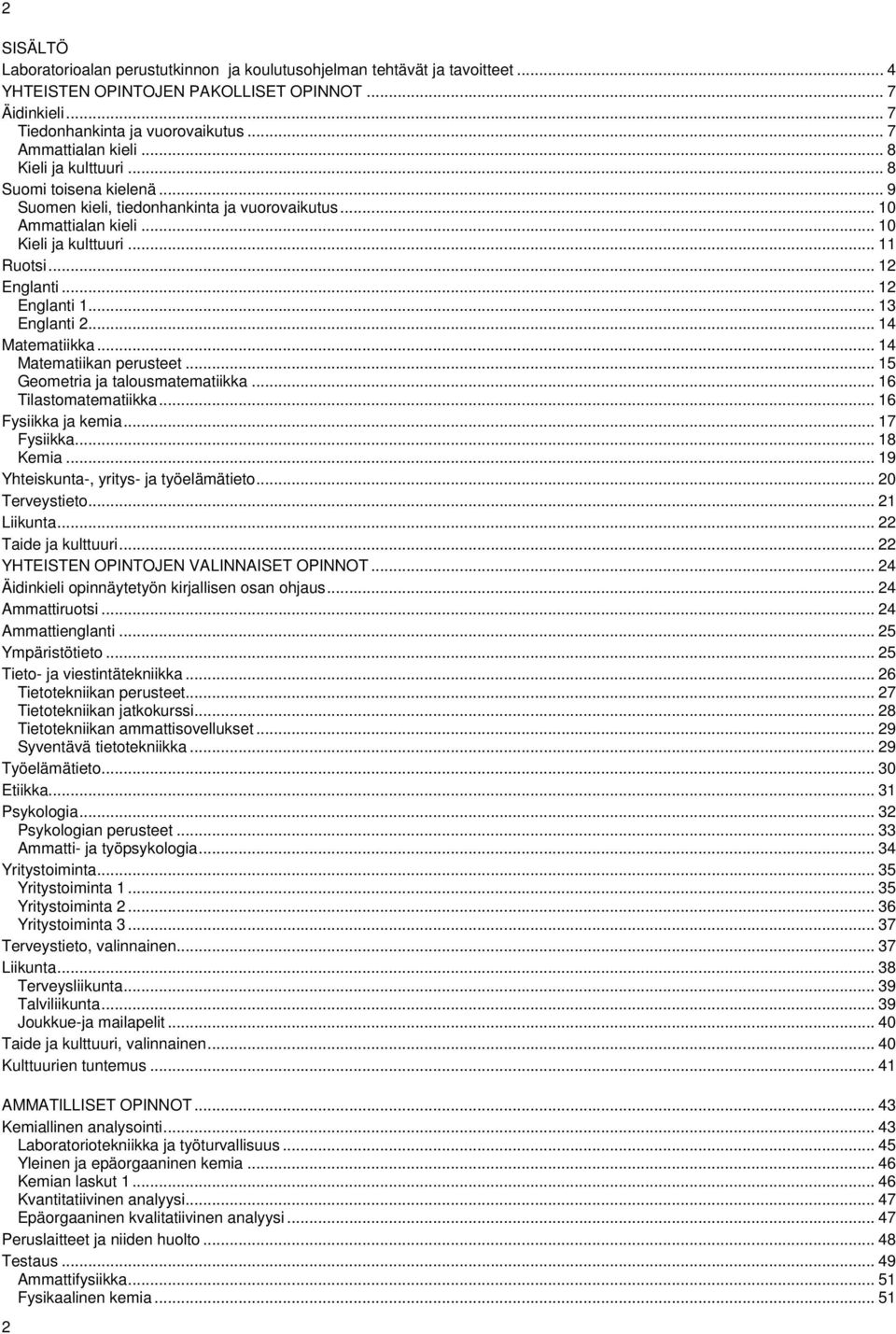 .. 12 Englanti 1... 13 Englanti 2... 14 Matematiikka... 14 Matematiikan perusteet... 15 Geometria ja talousmatematiikka... 16 Tilastomatematiikka... 16 Fysiikka ja kemia... 17 Fysiikka... 18 Kemia.