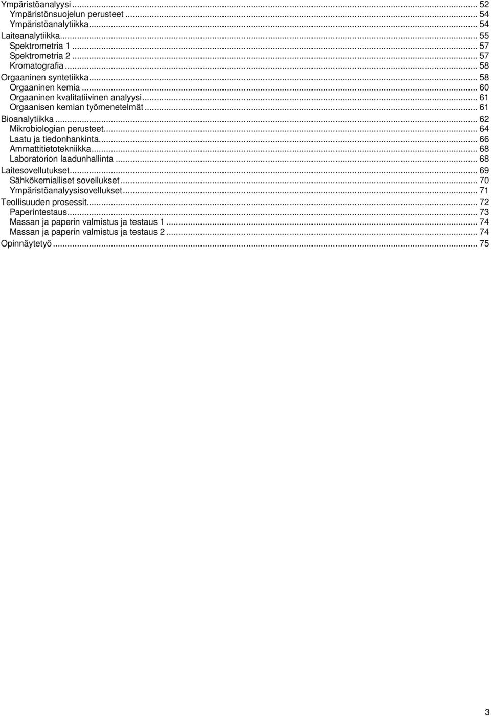 .. 62 Mikrobiologian perusteet... 64 Laatu ja tiedonhankinta... 66 Ammattitietotekniikka... 68 Laboratorion laadunhallinta... 68 Laitesovellutukset.