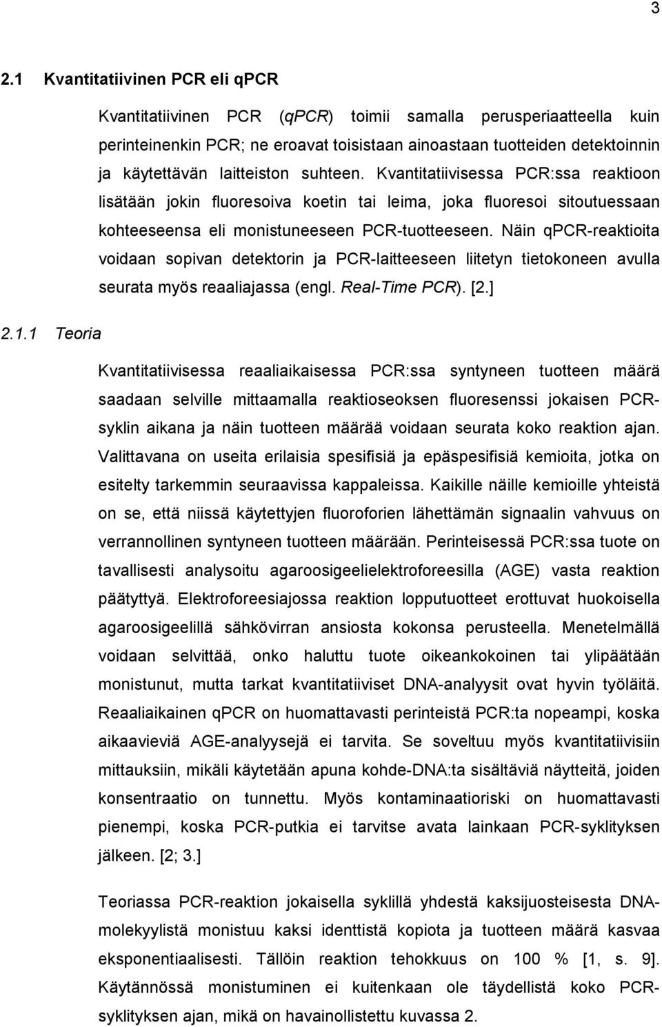 Näin qpcr-reaktioita voidaan sopivan detektorin ja PCR-laitteeseen liitetyn tietokoneen avulla seurata myös reaaliajassa (engl. Real-Time PCR). [2.] 2.1.