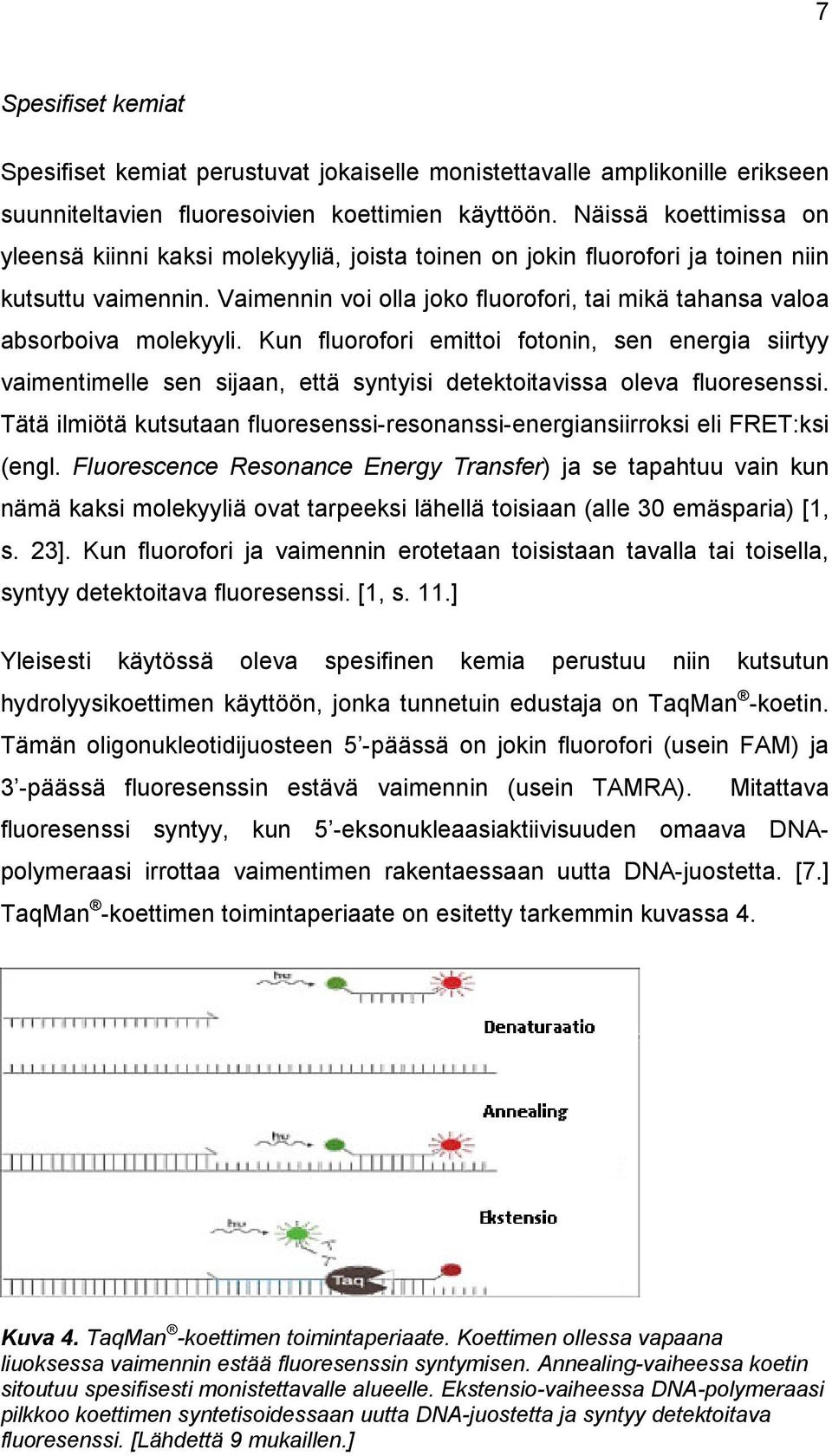 Vaimennin voi olla joko fluorofori, tai mikä tahansa valoa absorboiva molekyyli.