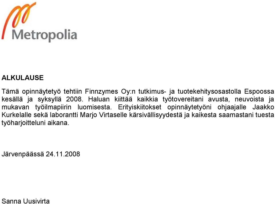 Haluan kiittää kaikkia työtovereitani avusta, neuvoista ja mukavan työilmapiirin luomisesta.