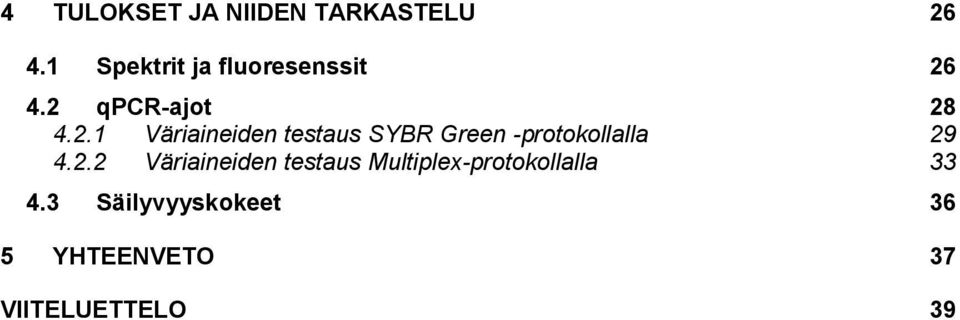 4.2 qpcr-ajot 28 4.2.1 Väriaineiden testaus SYBR Green -protokollalla 29 4.