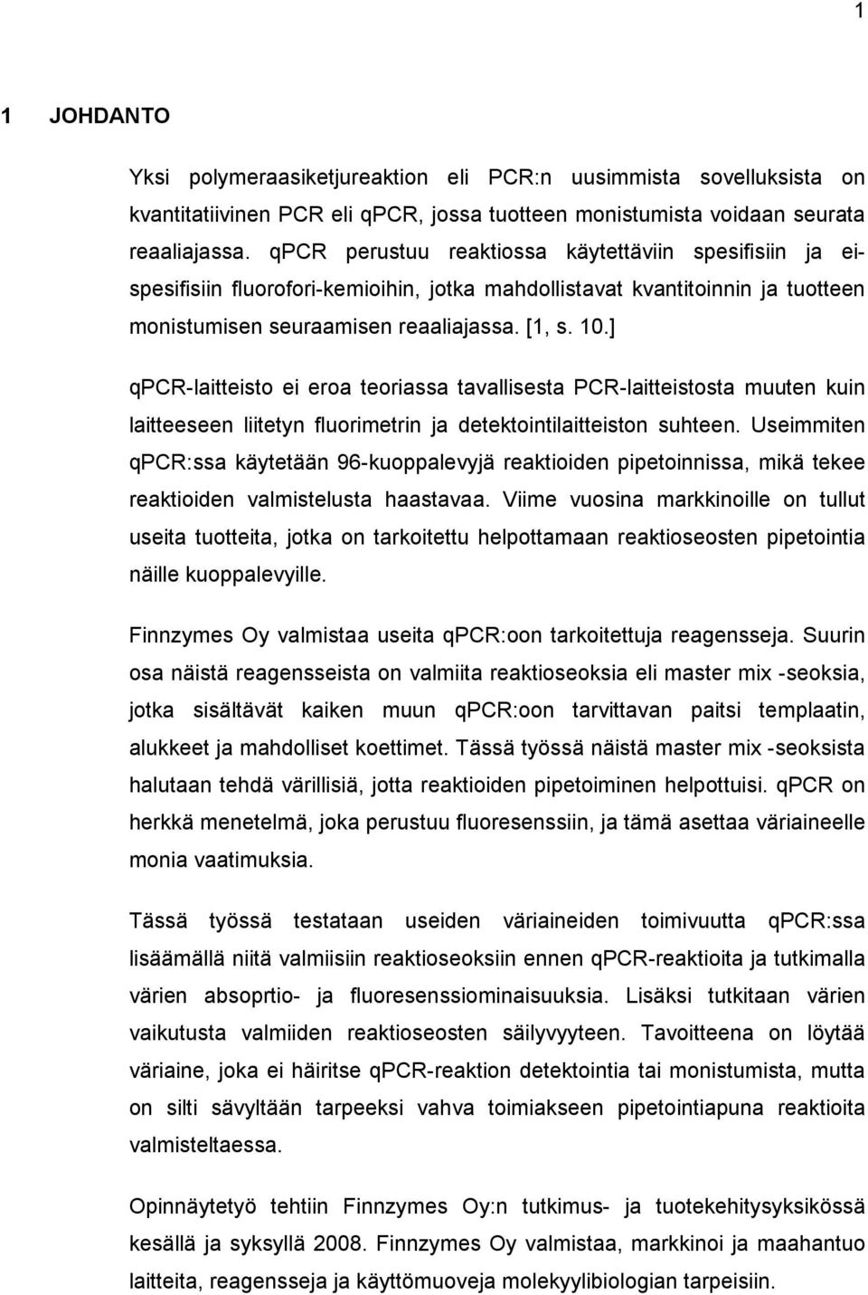 ] qpcr-laitteisto ei eroa teoriassa tavallisesta PCR-laitteistosta muuten kuin laitteeseen liitetyn fluorimetrin ja detektointilaitteiston suhteen.