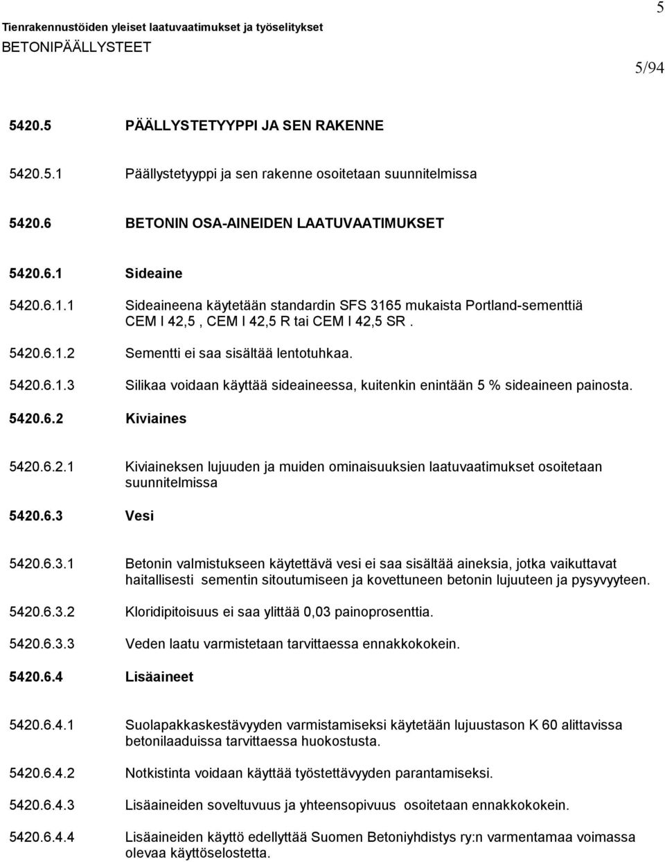 5420.6.1.3 Silikaa voidaan käyttää sideaineessa, kuitenkin enintään 5 % sideaineen painosta. 5420.6.2 Kiviaines 5420.6.2.1 Kiviaineksen lujuuden ja muiden ominaisuuksien laatuvaatimukset osoitetaan suunnitelmissa 5420.