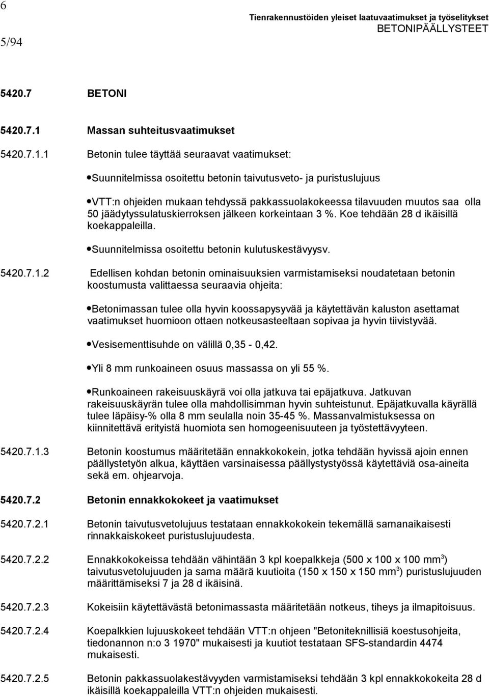 1 Betonin tulee täyttää seuraavat vaatimukset: Suunnitelmissa osoitettu betonin taivutusveto- ja puristuslujuus VTT:n ohjeiden mukaan tehdyssä pakkassuolakokeessa tilavuuden muutos saa olla 50