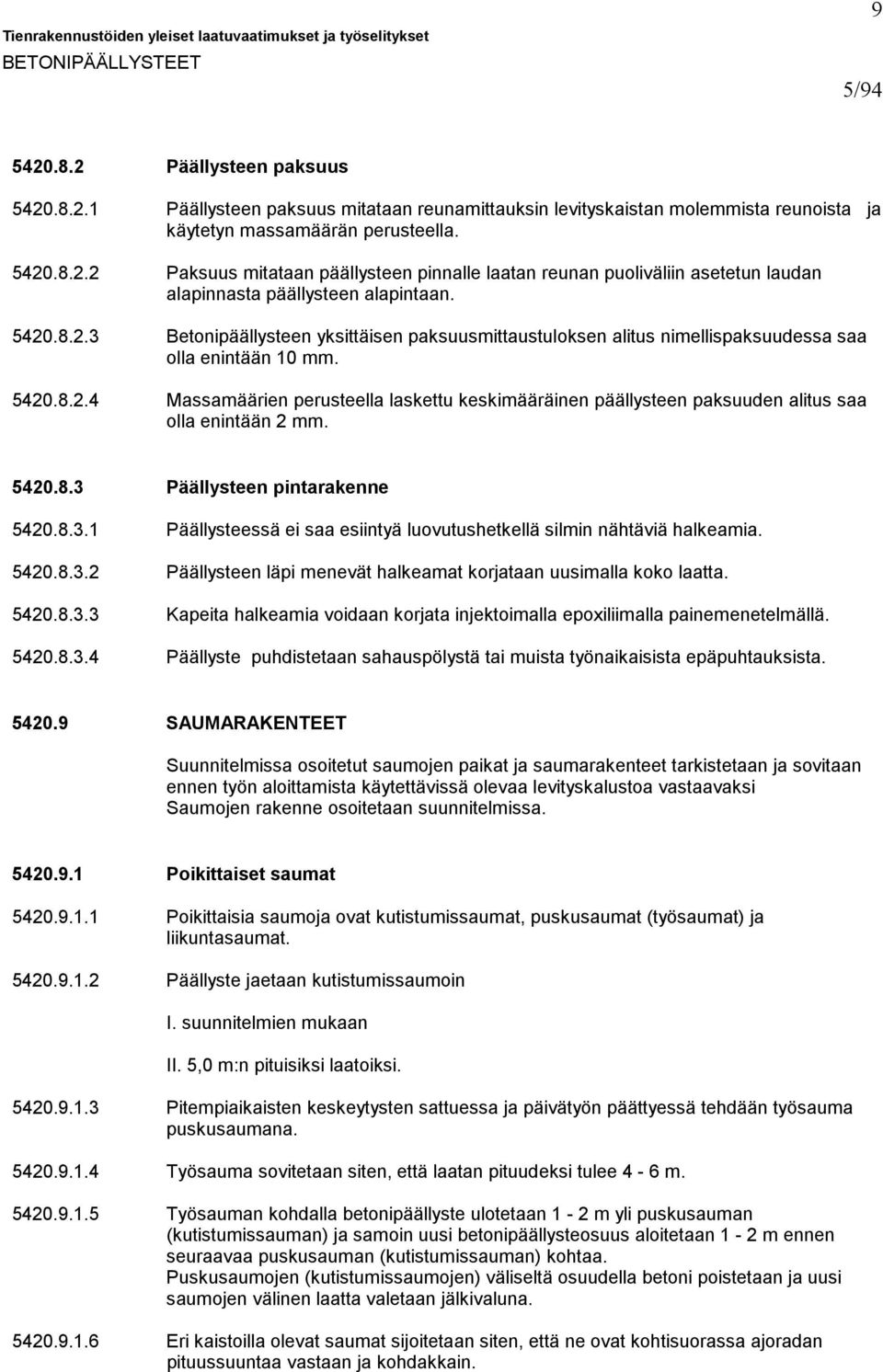 5420.8.2.4 Massamäärien perusteella laskettu keskimääräinen päällysteen paksuuden alitus saa olla enintään 2 mm. 5420.8.3 Päällysteen pintarakenne 5420.8.3.1 Päällysteessä ei saa esiintyä luovutushetkellä silmin nähtäviä halkeamia.