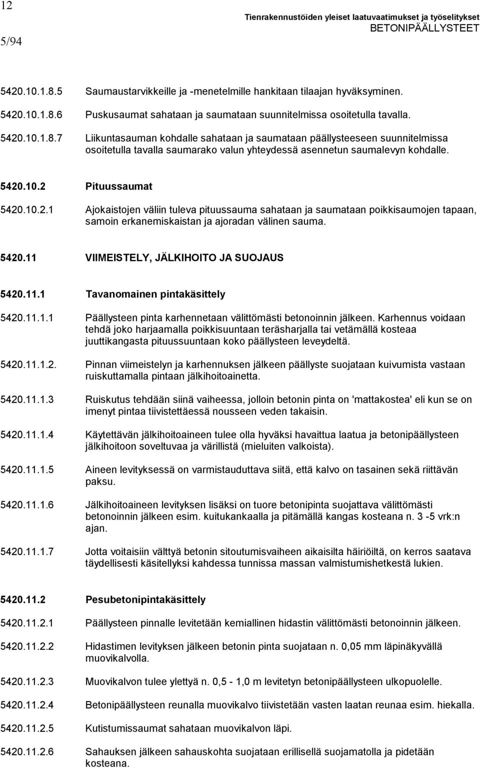 5420.11 VIIMEISTELY, JÄLKIHOITO JA SUOJAUS 5420.11.1 Tavanomainen pintakäsittely 5420.11.1.1 Päällysteen pinta karhennetaan välittömästi betonoinnin jälkeen.