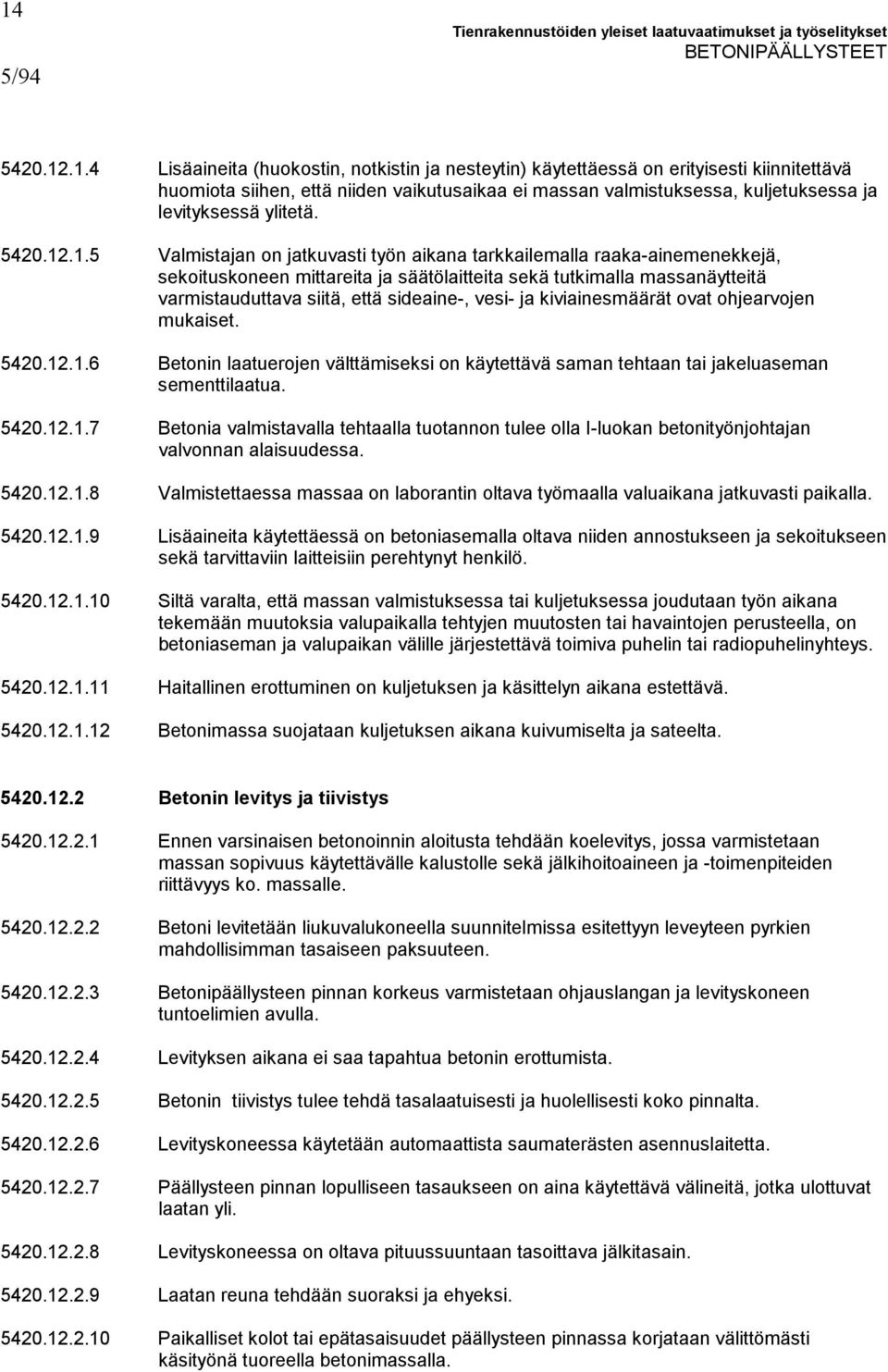 .1.5 Valmistajan on jatkuvasti työn aikana tarkkailemalla raaka-ainemenekkejä, sekoituskoneen mittareita ja säätölaitteita sekä tutkimalla massanäytteitä varmistauduttava siitä, että sideaine-, vesi-