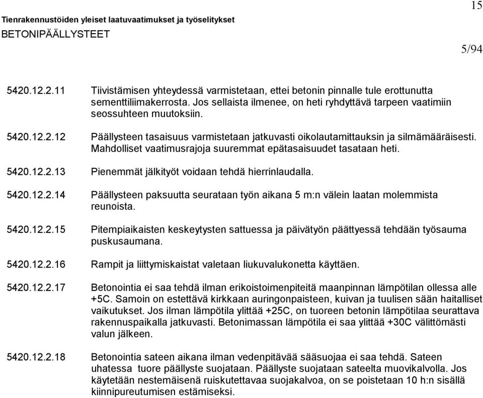 Mahdolliset vaatimusrajoja suuremmat epätasaisuudet tasataan heti. 5420.12.2.13 Pienemmät jälkityöt voidaan tehdä hierrinlaudalla. 5420.12.2.14 Päällysteen paksuutta seurataan työn aikana 5 m:n välein laatan molemmista reunoista.