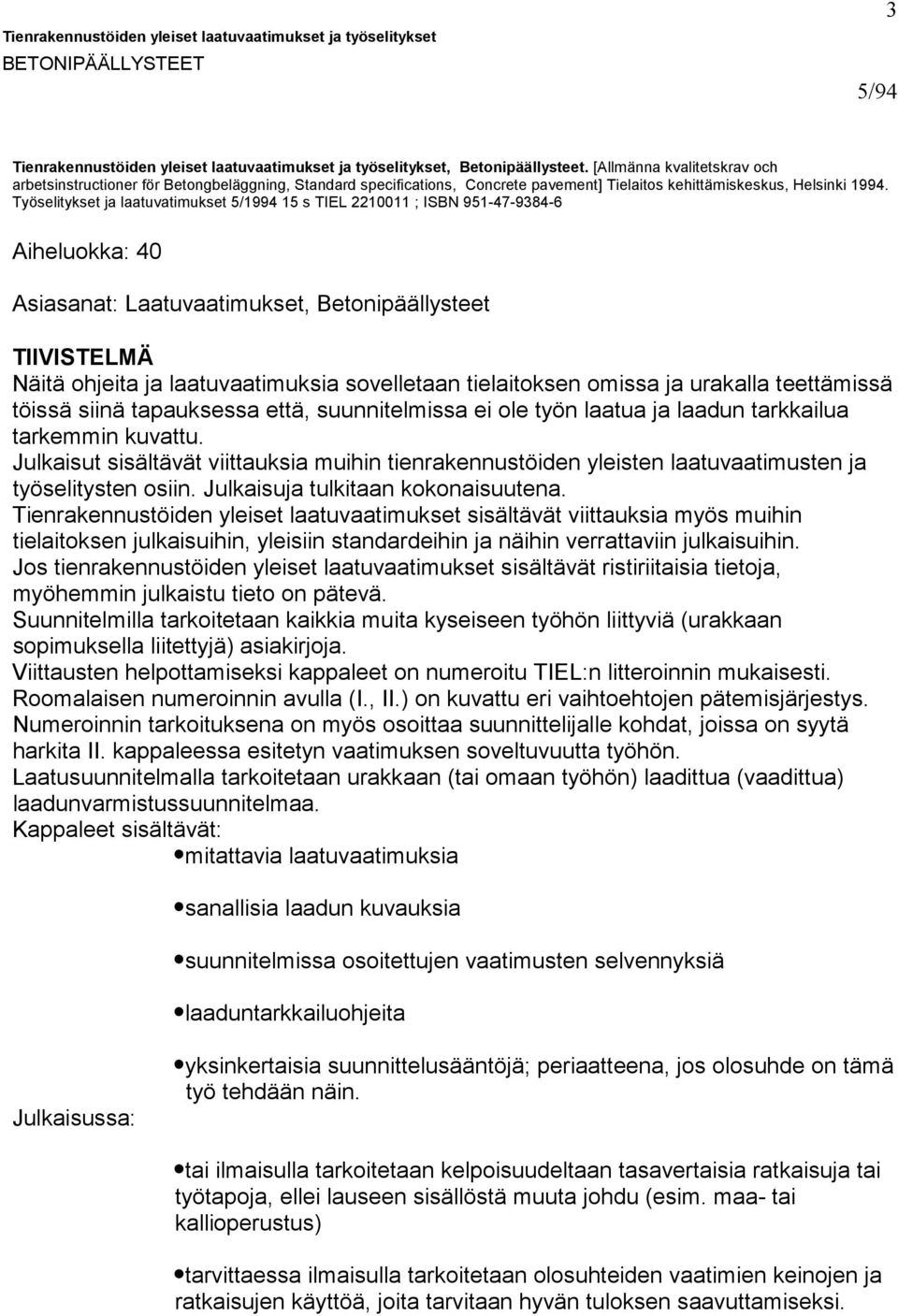 Työselitykset ja laatuvatimukset 5/1994 15 s TIEL 2210011 ; ISBN 951-47-9384-6 Aiheluokka: 40 Asiasanat: Laatuvaatimukset, Betonipäällysteet TIIVISTELMÄ Näitä ohjeita ja laatuvaatimuksia sovelletaan