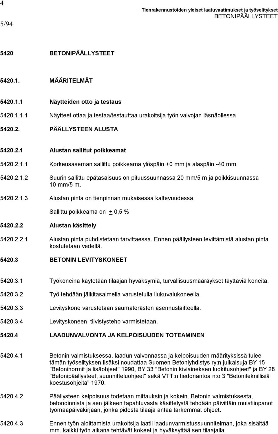 5420.2.1.3 Alustan pinta on tienpinnan mukaisessa kaltevuudessa. Sallittu poikkeama on + 0,5 % 5420.2.2 Alustan käsittely 5420.2.2.1 Alustan pinta puhdistetaan tarvittaessa.