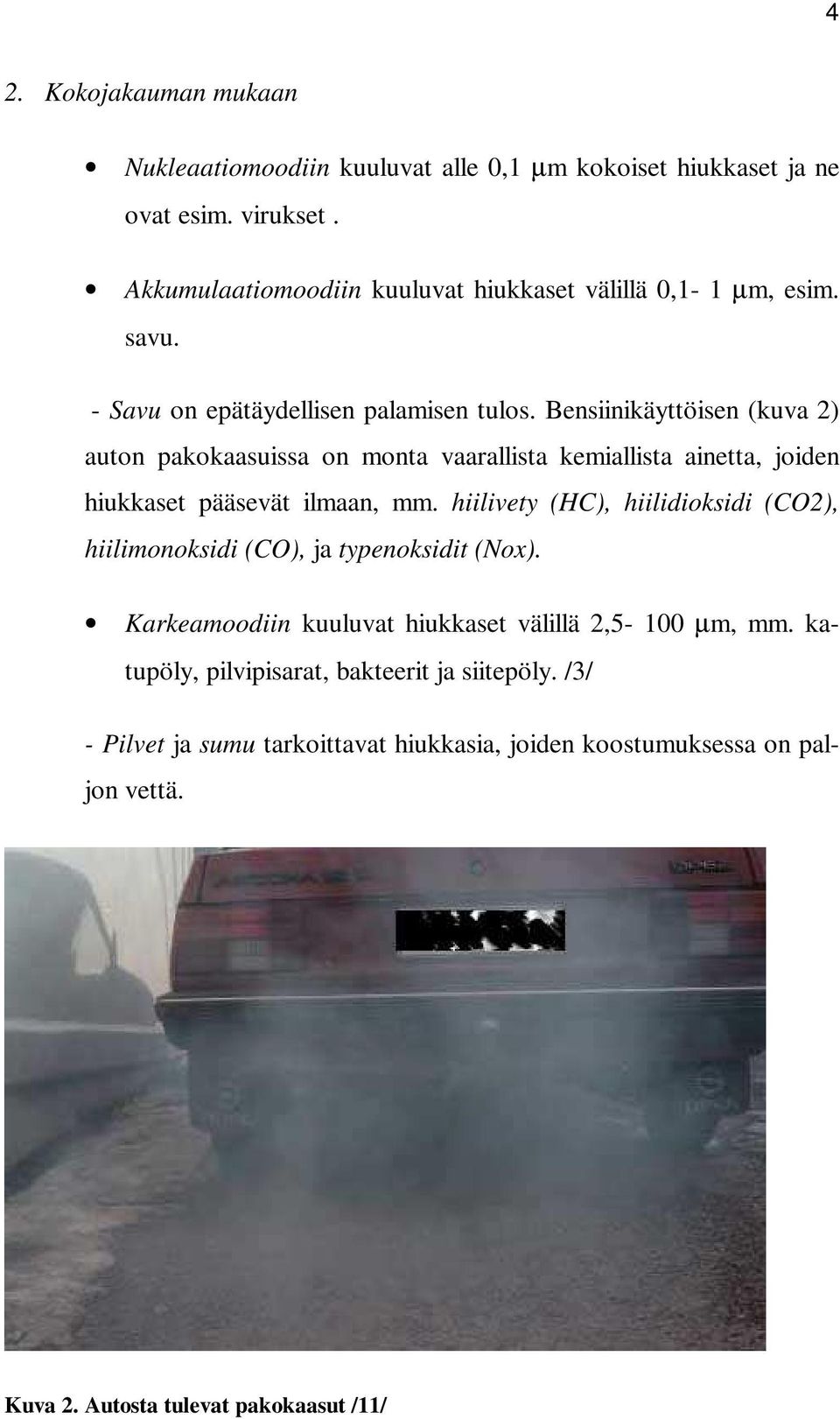 Bensiinikäyttöisen (kuva 2) auton pakokaasuissa on monta vaarallista kemiallista ainetta, joiden hiukkaset pääsevät ilmaan, mm.