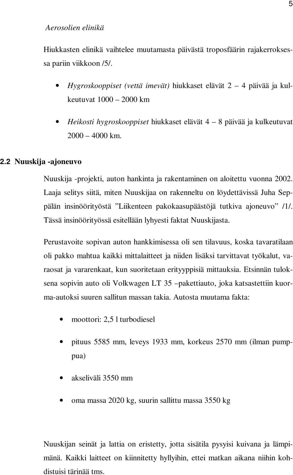 Laaja selitys siitä, miten Nuuskijaa on rakenneltu on löydettävissä Juha Seppälän insinöörityöstä Liikenteen pakokaasupäästöjä tutkiva ajoneuvo /1/.