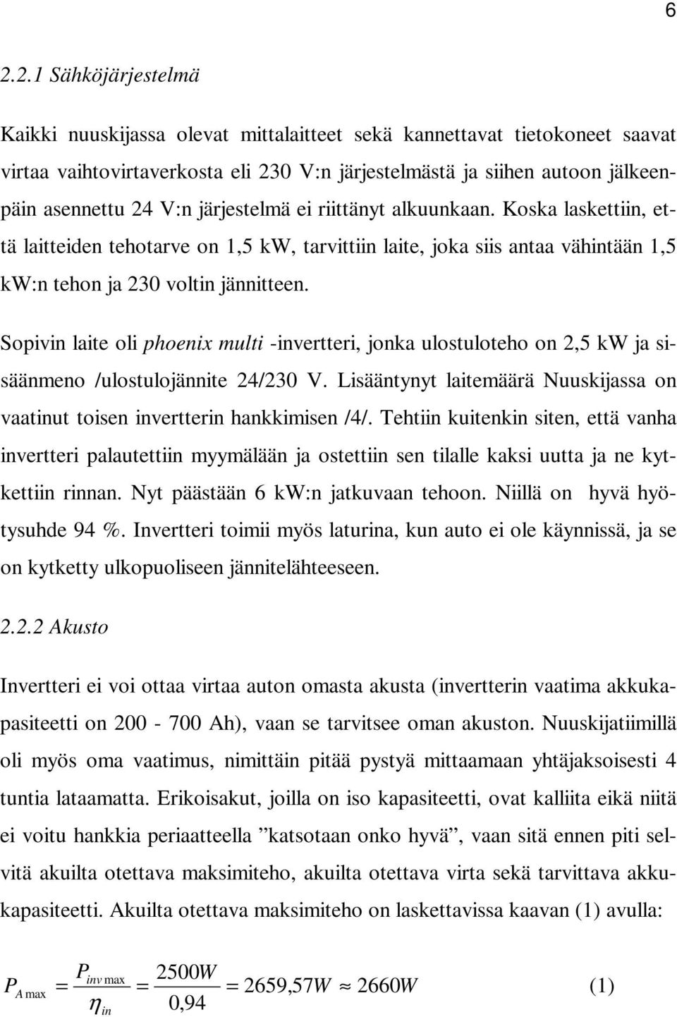 Sopivin laite oli phoenix multi -invertteri, jonka ulostuloteho on 2,5 kw ja sisäänmeno /ulostulojännite 24/230 V. Lisääntynyt laitemäärä Nuuskijassa on vaatinut toisen invertterin hankkimisen /4/.