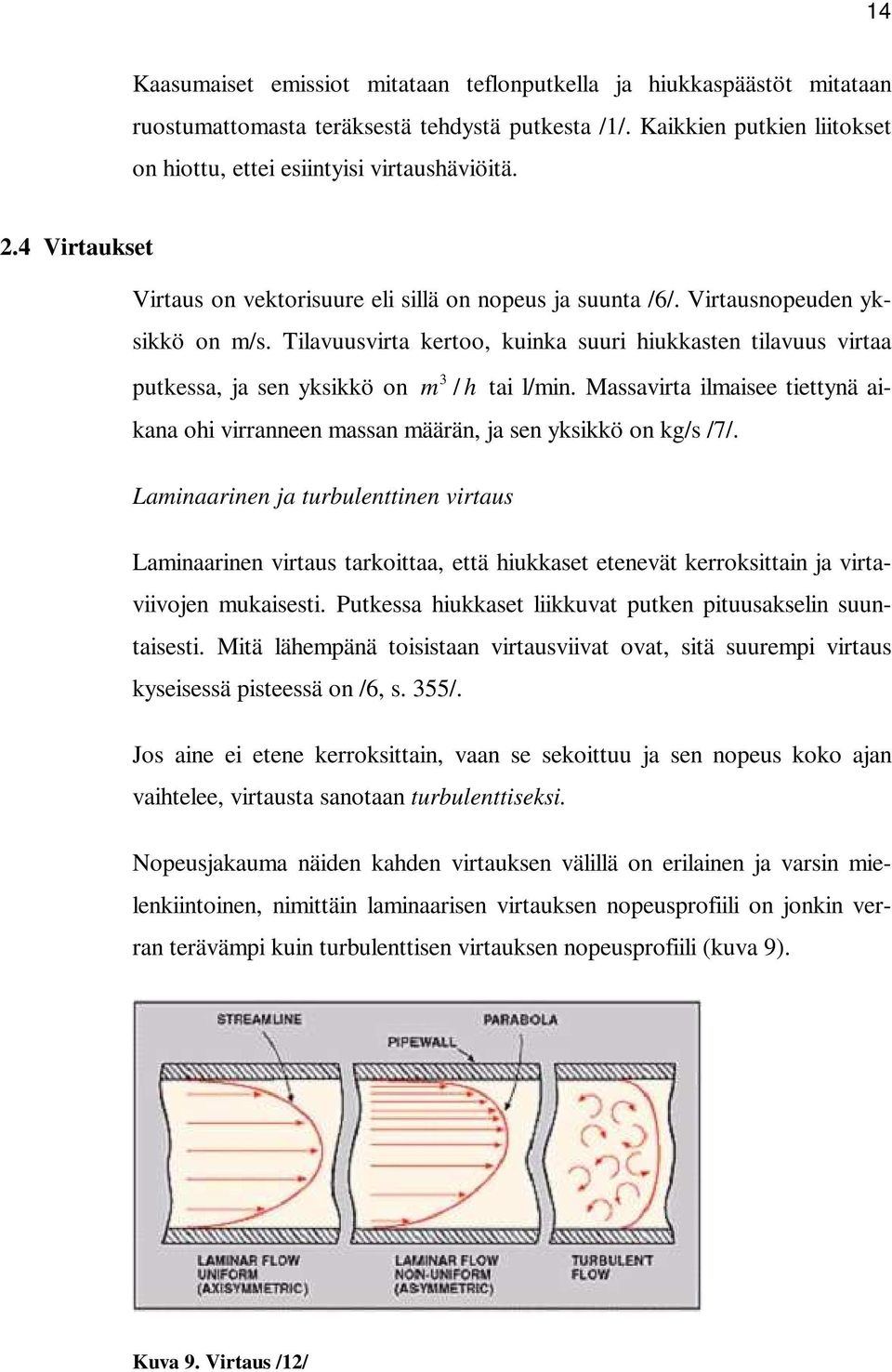 Tilavuusvirta kertoo, kuinka suuri hiukkasten tilavuus virtaa putkessa, ja sen yksikkö on 3 m / h tai l/min.