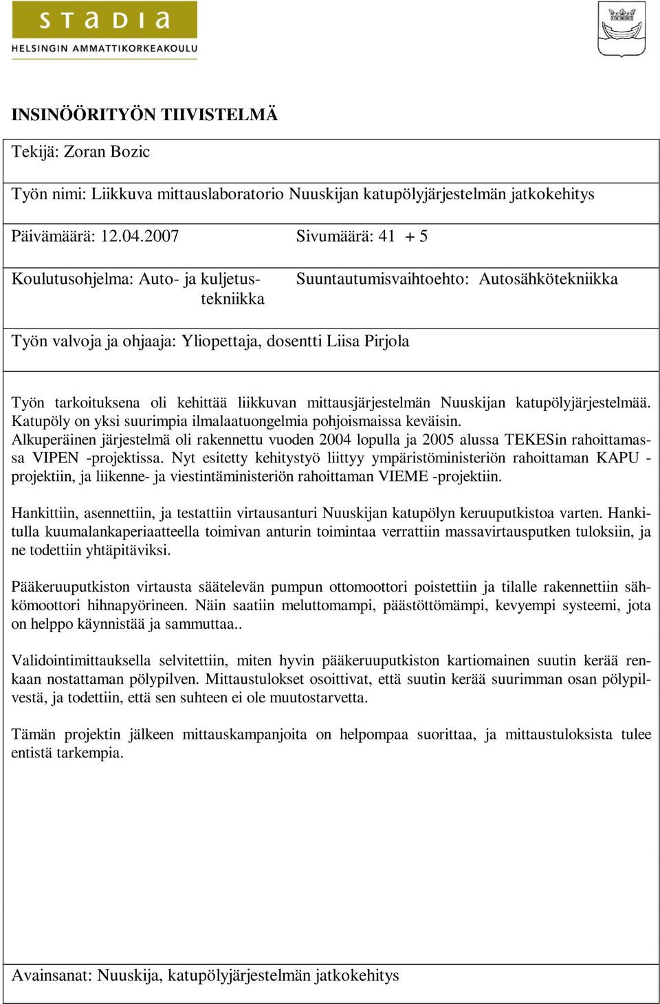 kehittää liikkuvan mittausjärjestelmän Nuuskijan katupölyjärjestelmää. Katupöly on yksi suurimpia ilmalaatuongelmia pohjoismaissa keväisin.