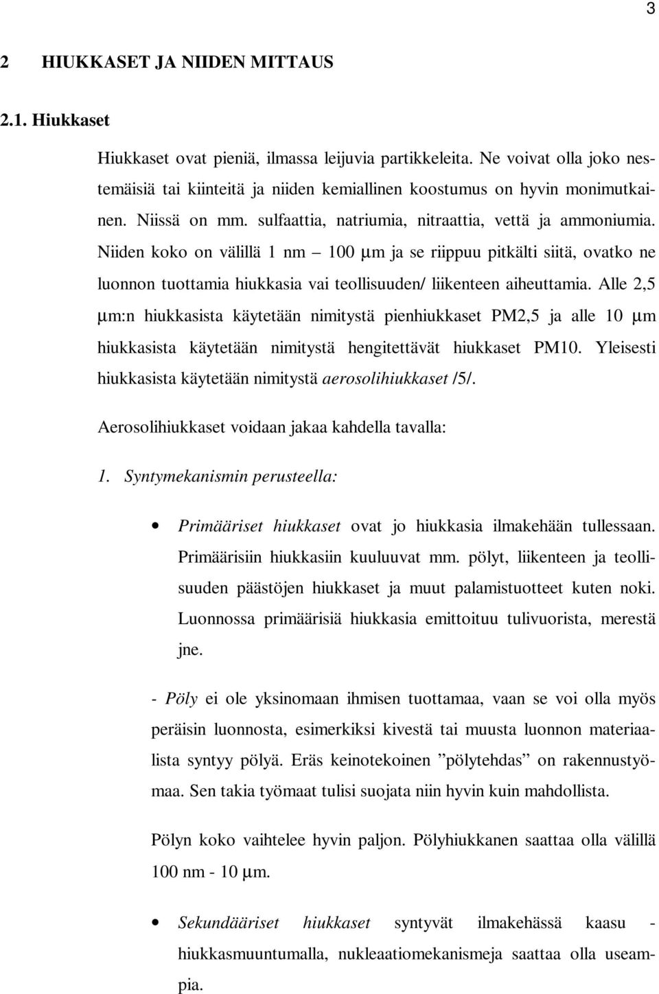 Niiden koko on välillä 1 nm 100 µm ja se riippuu pitkälti siitä, ovatko ne luonnon tuottamia hiukkasia vai teollisuuden/ liikenteen aiheuttamia.