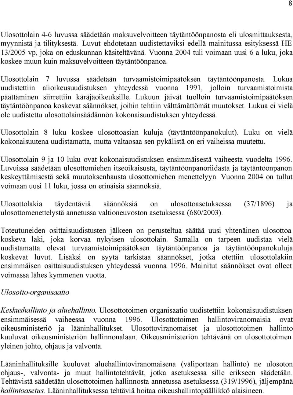 Vuonna 2004 tuli voimaan uusi 6 a luku, joka koskee muun kuin maksuvelvoitteen täytäntöönpanoa. Ulosottolain 7 luvussa säädetään turvaamistoimipäätöksen täytäntöönpanosta.